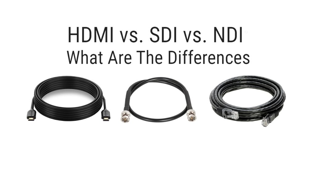 HDMI vs. SDI vs. NDI What Are The Differences